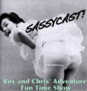 SassyCast: Roy and Chris' Adventure Fun Time Show