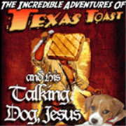 The Incredible Adventures of Texas Toast and His Talking Dog Jesus
