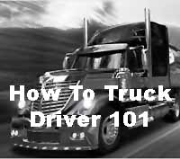 How To Truck Driver 101.com