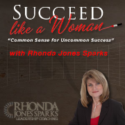Succeed Like A Woman: Common Sense For Uncommon Success