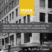 Trekk Cross-Media Series: Using XML to Create Once - Distribute Everywhere