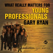Gary Ryan What Really Matters For Young Professionals