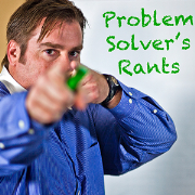 Problem Solver's Rants