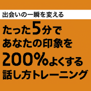 たった5分であなたの印象を200%よくする話し方トレーニング