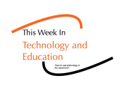 This Week in Technology and Education