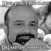 Dr. Larry Lachman's Mind-Force Podcasts