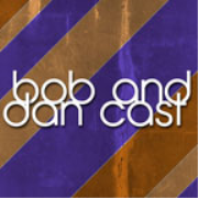 Bob and Dan Cast