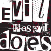 Evil is as Evil Does