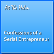 At the Helm: Confessions of a Serial Entrepeneur