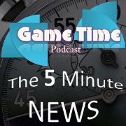 Game Time Podcast : The 5 Minute News