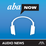 ABANow - The Official Audio RSS Feed of the American Bar Association's Division for Media Relations and Communication Services