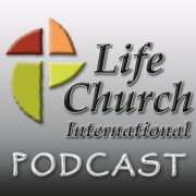 Life Church International Sermon Podcast