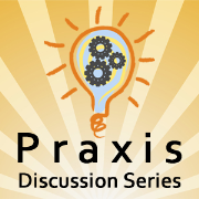 Praxis Discussion Series