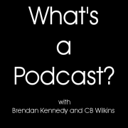 What's a Podcast with Brendan Kennedy and CB Wilkins