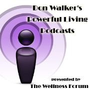 Wellness Forum Presents Don Walker Powerful Living Interview Podcasts