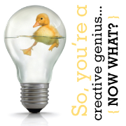 So, You're A Creative Genius... Now What?