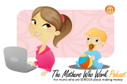 Mothers Who Work: For mums who are SERIOUS about making money » Podcast/audio