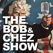 The Bob and Chez Show