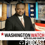 Washington Watch with Roland Martin Audio Podcast