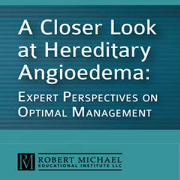 A Closer Look at Hereditary Angioedema: Expert Perspectives on Optimal Management