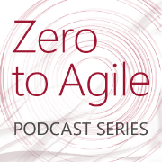 Zero to Agile Podcast Series