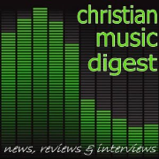 Christian Music Digest - News and info on the latest and greatest in Christian music