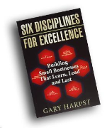 Gary Harpst Introduces his book Six Disciplines of Excellence: Building Small Businesses that Learn, Lead and Last.