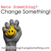 Hate Something? Change Something!