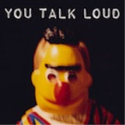 You Talk Loud