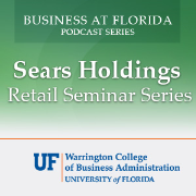 Business at Florida Podcasts - Sears Holdings Retail Seminar Series