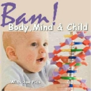 -BAM! Body, Mind and Child - Preparing Your Child's Body and Mind for Life!