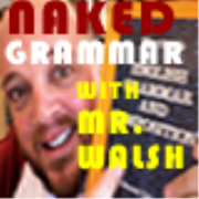 Mr. Walsh's Naked Grammar Podcast