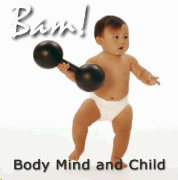 BAM! Body, Mind and Child - Preparing Your Child's Body and Mind for Life!