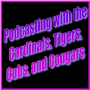 Podcasting with the Cardinals, Cougars, Cubs, and Tigers.