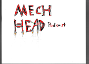 The MechHead Podcast!