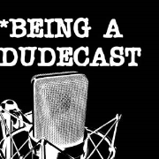 Being a Dudecast
