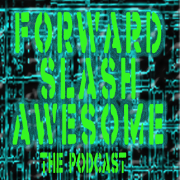 Forward Slash Awesome: The Video Game Podcast