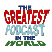 The Greatest Podcast In The World!