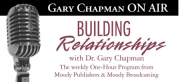 Building Relationships with host Dr. Gary Chapman