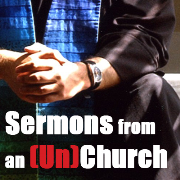 Sermons from an (Un)Church