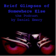 Brief Glimpses of Somewhere Else Podcast