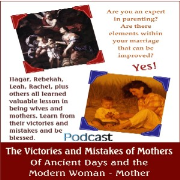Victories and Mistakes of Mothers of Ancient Days and the Modern Woman Podcast