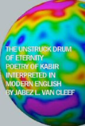 The Unstruck Drum of Eternity:  Poetry of Kabir - A free audiobook by Kabir - Interpreted by Jabez L. Van Cleef