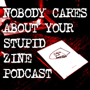 Nobody Cares Aboout Your Stupid Zine Podcast