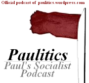 Paulitics: Paul's Socialist Podcast