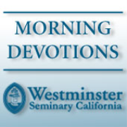 Westminster Seminary California Morning Devotions