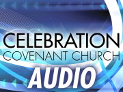 Celebration Covenant Church Audio Podcast
