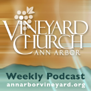 Vineyard Church of Ann Arbor Sermon Podcast