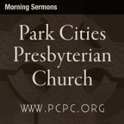 Morning Sermons at Park Cities Presbyterian Church (PCA)