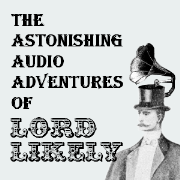 The Astonishing Audio Adventures of Lord Likely